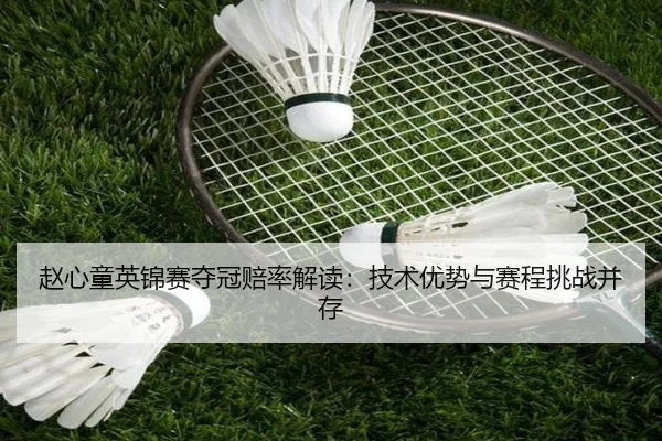 赵心童英锦赛夺冠赔率解读：技术优势与赛程挑战并存